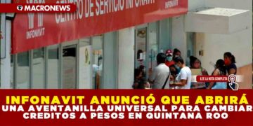 INFONAVIT ANUNCIÓ QUE ABRIRA UNA AVENTANILLA UNIVERSAL PARA CAMBIAR CREDITOS A PESOS EN QUINTANA ROO