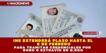 INE EXTENDERÁ PLAZO HASTA EL 8 DE FEBRERO PARA TRAMITAR CREDENCIALES POR ROBO O EXTRAVÍO EN Q.ROO