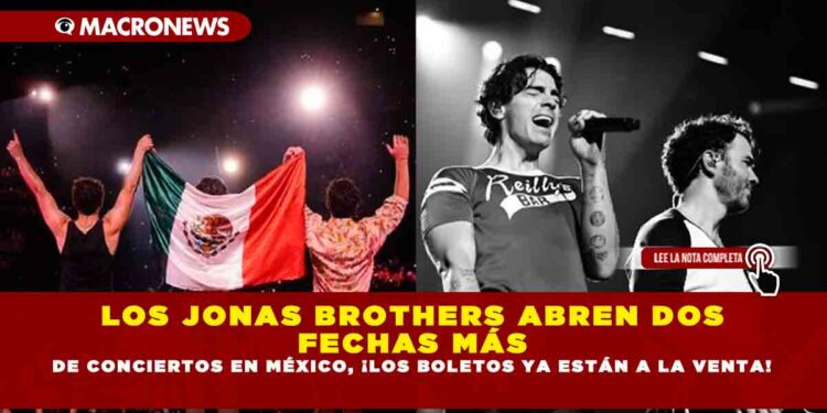 LOS JONAS BROTHERS ABREN DOS FECHAS MÁS DE CONCIERTOS EN MÉXICO, ¡LOS BOLETOS YA ESTÁN A LA VENTA!