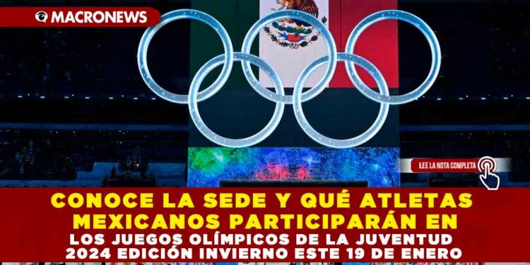 CONOCE LA SEDE Y QUÉ ATLETAS MEXICANOS PARTICIPARÁN EN LOS JUEGOS OLÍMPICOS DE LA JUVENTUD 2024 EDICIÓN INVIERNO ESTE 19 DE ENERO