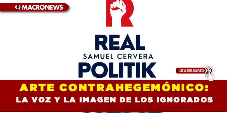 ARTE CONTRAHEGEMÓNICO: LA VOZ Y LA IMAGEN DE LOS IGNORADOS