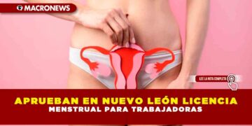APRUEBAN EN NUEVO LEÓN LICENCIA MENSTRUAL PARA TRABAJADORAS