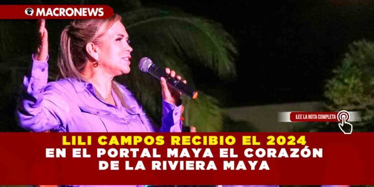 LILI CAMPOS RECIBIO EL 2024 EN EL PORTAL MAYA EL CORAZÓN DE LA RIVIERA MAYA