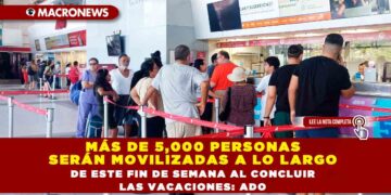 MÁS DE 5,000 PERSONAS SERÁN MOVILIZADAS A LO LARGO DE ESTE FIN DE SEMANA AL CONCLUIR LAS VACACIONES: ADO