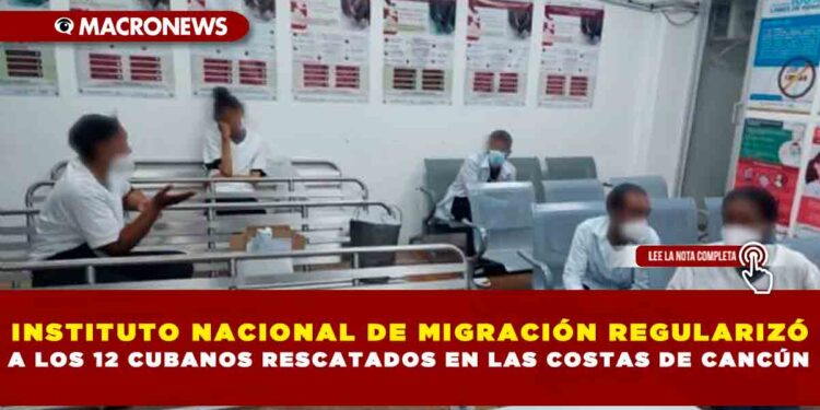 INSTITUTO NACIONAL DE MIGRACIÓN REGULARIZÓ A LOS 12 CUBANOS RESCATADOS EN LAS COSTAS DE CANCÚN