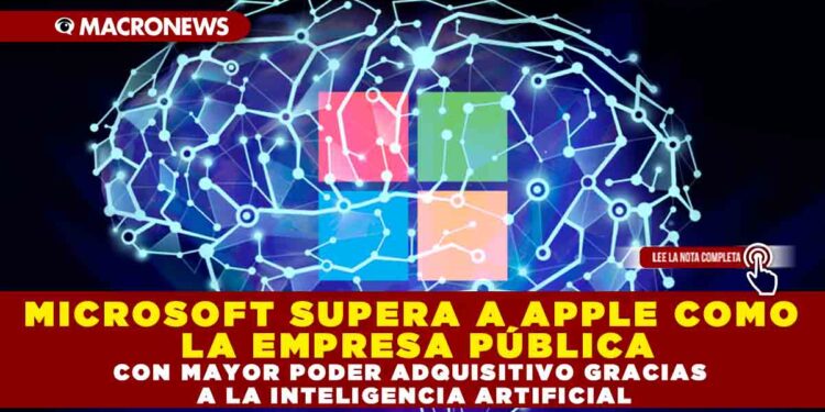 MICROSOFT SUPERA A APPLE COMO LA EMPRESA PÚBLICA CON MAYOR PODER ADQUISITIVO GRACIAS A LA INTELIGENCIA ARTIFICIAL