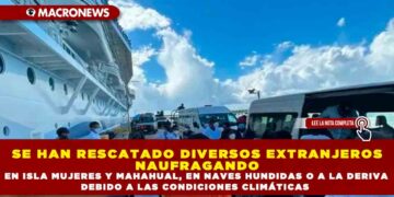 SE HAN RESCATADO DIVERSOS EXTRANJEROS NAUFRAGANDO EN ISLA MUJERES Y MAHAHUAL, EN NAVES HUNDIDAS O A LA DERIVA DEBIDO A LAS CONDICIONES CLIMÁTICAS