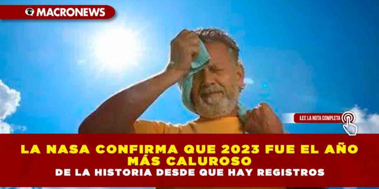 LA NASA CONFIRMA QUE 2023 FUE EL AÑO MÁS CALUROSO DE LA HISTORIA DESDE QUE HAY REGISTROS