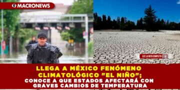 LLEGA A MÉXICO FENÓMENO CLIMATOLÓGICO «EL NIÑO»; CONOCE A QUE ESTADOS AFECTARÁ CON GRAVES CAMBIOS DE TEMPERATURA