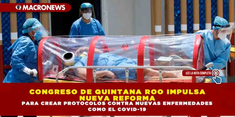 CONGRESO DE QUINTANA ROO IMPULSA NUEVA REFORMA PARA CREAR PROTOCOLOS CONTRA NUEVAS ENFERMEDADES COMO EL COVID-19