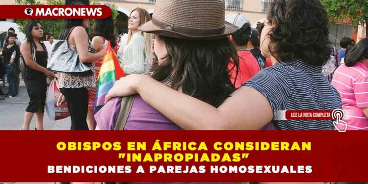 OBISPOS EN ÁFRICA CONSIDERAN «INAPROPIADAS» BENDICIONES A PAREJAS HOMOSEXUALES
