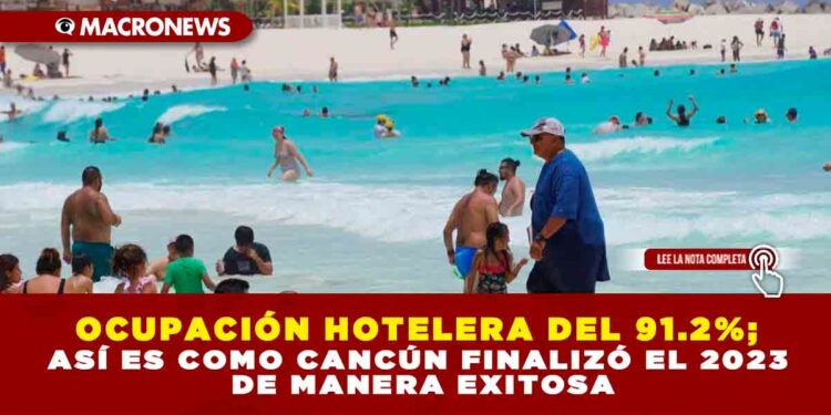 OCUPACIÓN HOTELERA DEL 91.2%; ASÍ ES COMO CANCÚN FINALIZÓ EL 2023 DE MANERA EXITOSA