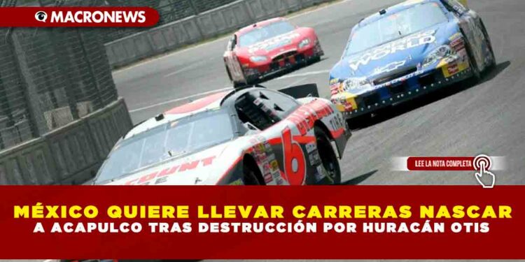 MÉXICO QUIERE LLEVAR CARRERAS NASCAR A ACAPULCO TRAS DESTRUCCIÓN POR HURACÁN OTIS