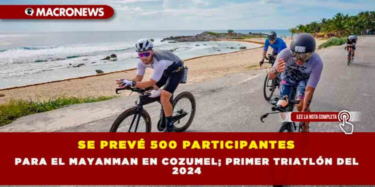SE PREVÉ 500 PARTICIPANTES PARA EL MAYANMAN EN COZUMEL; PRIMER TRIATLÓN DEL 2024