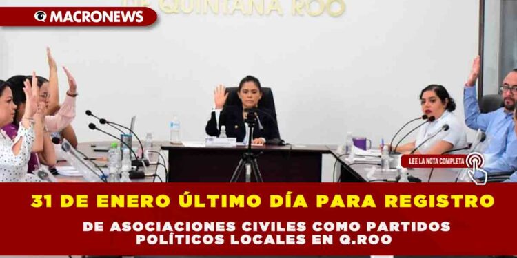 31 DE ENERO ÚLTIMO DÍA PARA REGISTRO DE ASOCIACIONES CIVILES COMO PARTIDOS POLÍTICOS LOCALES EN Q.ROO