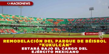 REMODELACIÓN DEL PARQUE DE BÉISBOL «KUKULCÁN» EN MÉRIDA ESTARÁ BAJO EL CARGO DEL EJÉRCITO MEXICANO