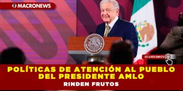POLÍTICAS DE ATENCIÓN AL PUEBLO DEL PRESIDENTE AMLO RINDEN FRUTOS