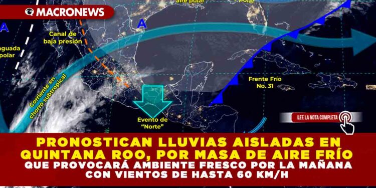 PRONOSTICAN LLUVIAS AISLADAS EN QUINTANA ROO, POR MASA DE AIRE FRÍO QUE PROVOCARÁ AMBIENTE FRESCO POR LA MAÑANA CON VIENTOS DE HASTA 60 KM/H