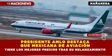 PRESIDENTE AMLO DESTACA QUE MEXICANA DE AVIACIÓN TIENE LOS MEJORES PRECIOS TRAS SU RELANZAMIENTO