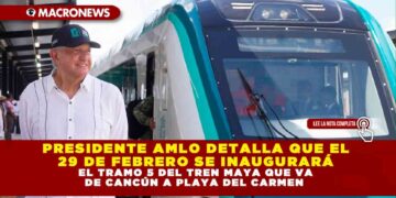 PRESIDENTE AMLO DETALLA QUE EL 29 DE FEBRERO SE INAUGURARÁ EL TRAMO 5 DEL TREN MAYA QUE VA DE CANCÚN A PLAYA DEL CARMEN