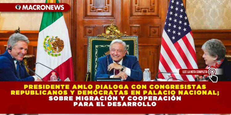 PRESIDENTE AMLO DIALOGA CON CONGRESISTAS REPUBLICANOS Y DEMÓCRATAS EN PALACIO NACIONAL; SOBRE MIGRACIÓN Y COOPERACIÓN PARA EL DESARROLLO