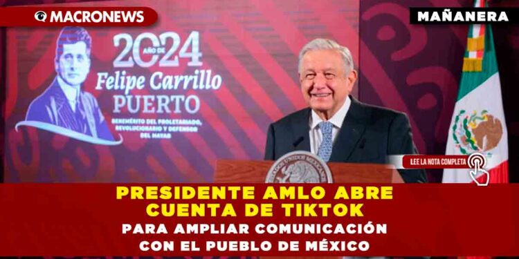 Presidente AMLO abre cuenta de TikTok para ampliar comunicación con el pueblo de México