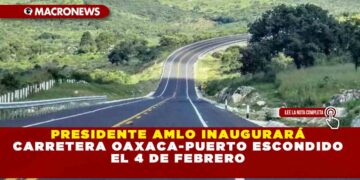PRESIDENTE AMLO INAUGURARÁ CARRETERA OAXACA-PUERTO ESCONDIDO EL 4 DE FEBRERO