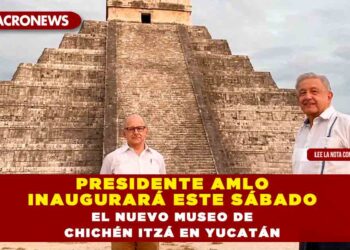 PRESIDENTE AMLO INAUGURARÁ ESTE SÁBADO EL NUEVO MUSEO DE CHICHÉN ITZÁ EN YUCATÁN