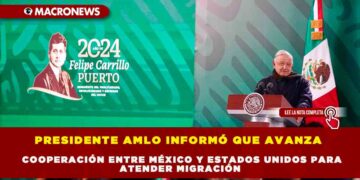 PRESIDENTE AMLO INFORMÓ QUE AVANZA COOPERACIÓN ENTRE MÉXICO Y ESTADOS UNIDOS PARA ATENDER MIGRACIÓN
