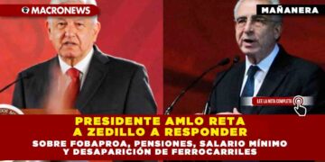 PRESIDENTE AMLO RETA A ZEDILLO A RESPONDER SOBRE FOBAPROA, PENSIONES, SALARIO MÍNIMO Y DESAPARICIÓN DE FERROCARRILES