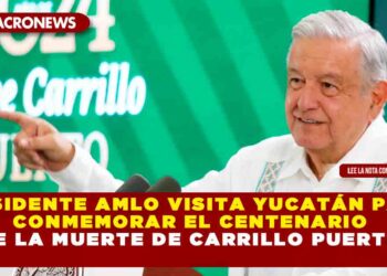 PRESIDENTE AMLO VISITA YUCATÁN PARA CONMEMORAR EL CENTENARIO DE LA MUERTE DE CARRILLO PUERTO
