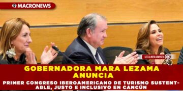 GOBERNADORA MARA LEZAMA ANUNCIA  PRIMER CONGRESO IBEROAMERICANO DE TURISMO SUSTENTABLE, JUSTO E INCLUSIVO EN CANCÚN