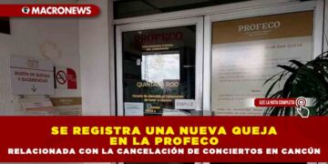 SE REGISTRA UNA NUEVA QUEJA EN LA PROFECO RELACIONADA CON LA CANCELACIÓN DE CONCIERTOS EN CANCÚN