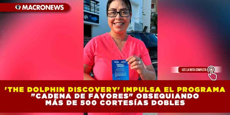 ‘THE DOLPHIN DISCOVERY’ IMPULSA EL PROGRAMA «CADENA DE FAVORES» OBSEQUIANDO MÁS DE 500 CORTESÍAS DOBLES A PARQUES