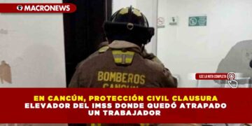 EN CANCÚN, PROTECCIÓN CIVIL CLAUSURA ELEVADOR DEL IMSS DONDE QUEDÓ ATRAPADO UN TRABAJADOR