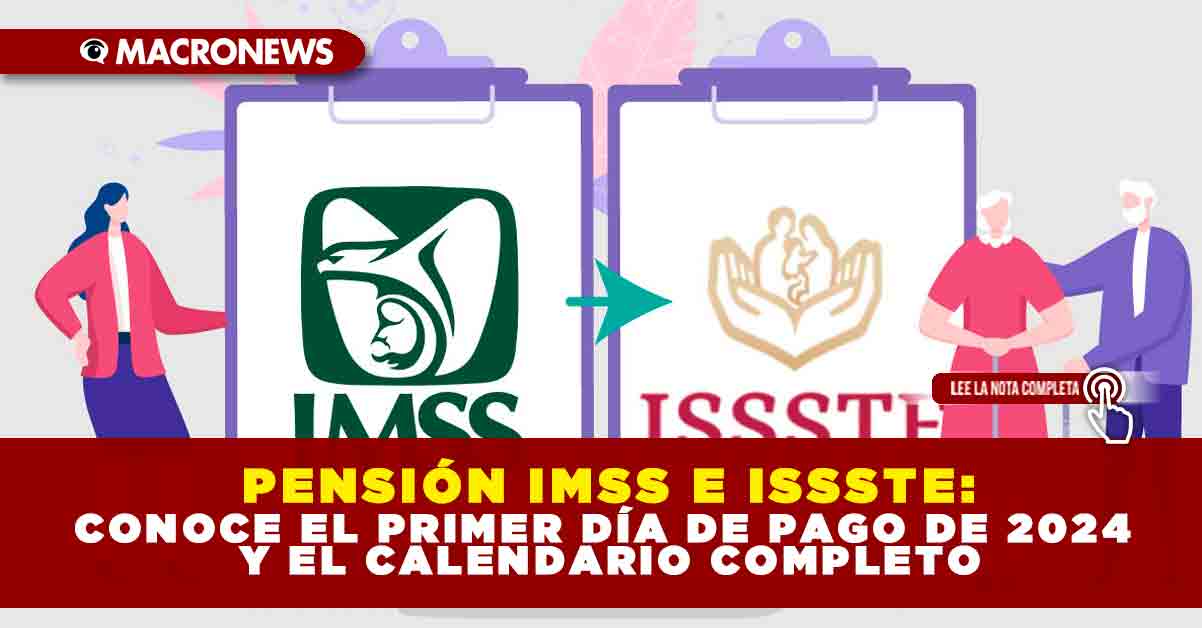 PENSIÓN IMSS E ISSSTE: CONOCE EL PRIMER DÍA DE PAGO DE 2024 Y EL ...