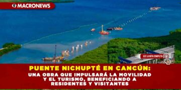 PUENTE NICHUPTÉ EN CANCÚN: UNA OBRA QUE IMPULSARÁ LA MOVILIDAD Y EL TURISMO, BENEFICIANDO A RESIDENTES Y VISITANTES