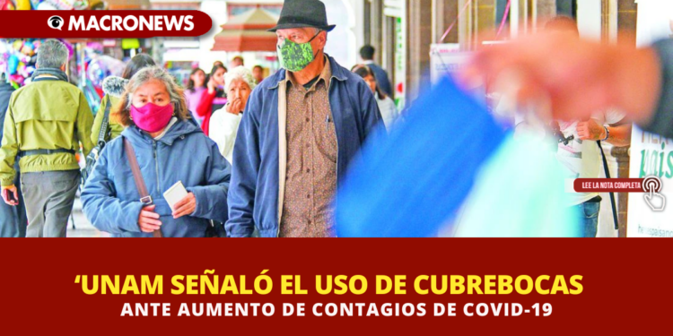 UNAM SEÑALÓ EL USO DE CUBREBOCAS ANTE AUMENTO DE CONTAGIOS DE COVID-19