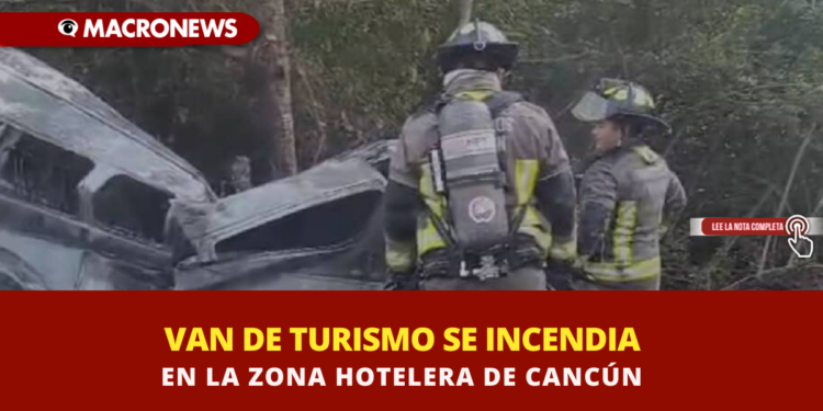 VAN DE TURISMO SE INCENDIA EN LA ZONA HOTELERA DE CANCÚN