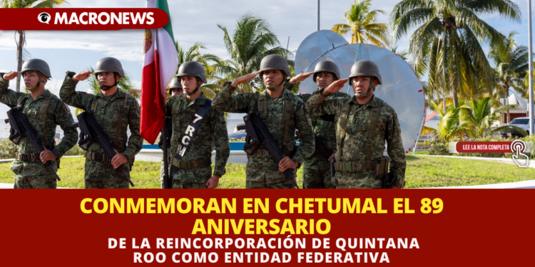 CONMEMORAN EN CHETUMAL EL 89 ANIVERSARIO DE LA REINCORPORACIÓN DE QUINTANA ROO COMO ENTIDAD FEDERATIVA