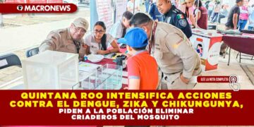 QUINTANA ROO INTENSIFICA ACCIONES CONTRA EL DENGUE, ZIKA Y CHIKUNGUNYA, PIDEN A LA POBLACIÓN ELIMINAR CRIADEROS DEL MOSQUITO
