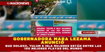GOBERNADORA MARA LEZAMA ANUNCIÓ QUE HOLBOX, TULUM E ISLA MUJERES ESTÁN ENTRE LAS 100 MEJORES PLAYAS DEL MUNDO