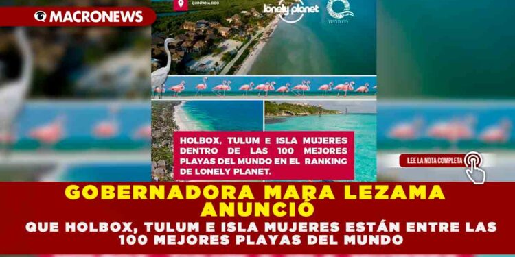GOBERNADORA MARA LEZAMA ANUNCIÓ QUE HOLBOX, TULUM E ISLA MUJERES ESTÁN ENTRE LAS 100 MEJORES PLAYAS DEL MUNDO