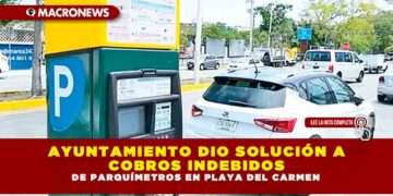 AYUNTAMIENTO DIO SOLUCIÓN A COBROS INDEBIDOS DE PARQUÍMETROS EN PLAYA DEL CARMEN