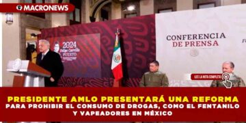 PRESIDENTE AMLO PRESENTARÁ UNA REFORMA PARA PROHIBIR EL CONSUMO DE DROGAS, COMO EL FENTANILO Y VAPEADORES EN MÉXICO