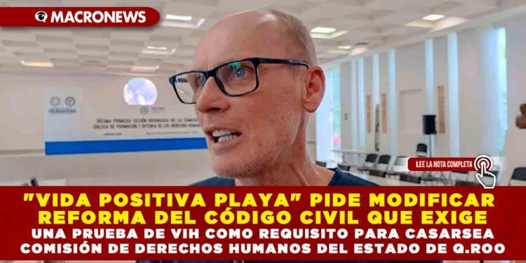 «VIDA POSITIVA PLAYA» PIDE MODIFICAR REFORMA DEL CÓDIGO CIVIL QUE EXIGE UNA PRUEBA DE VIH COMO REQUISITO PARA CASARSEA COMISIÓN DE DERECHOS HUMANOS DEL ESTADO DE Q.ROO