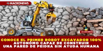 CONOCE EL PRIMER ROBOT EXCAVADOR 100% AUTONÓMO CAPAZ DE CONSTRUIR UNA PARED DE PEIDRA SIN AYUDA HUMANA