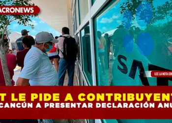 SAT LE PIDE A CONTRIBUYENTES DE CANCÚN A PRESENTAR DECLARACIÓN ANUAL