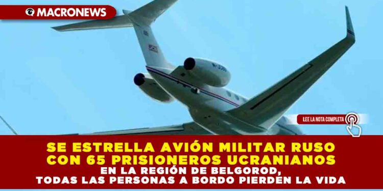 SE ESTRELLA AVIÓN MILITAR RUSO CON 65 PRISIONEROS UCRANIANOS EN LA REGIÓN DE BELGOROD, TODAS LAS PERSONAS A BORDO PIERDEN LA VIDA