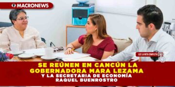 Se reúnen en Cancún la gobernadora Mara Lezama y la secretaria de Economía Raquel Buenrostro